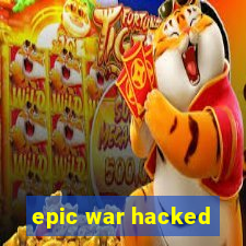 epic war hacked